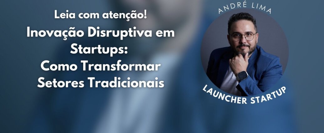 Inovação Disruptiva em Startups: Como Transformar Setores Tradicionais