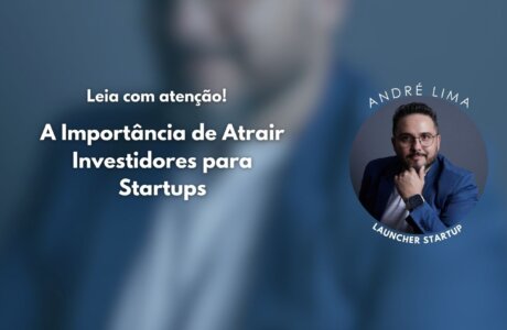 A Importância de Atrair Investidores para Startups: Estratégias e Benefícios